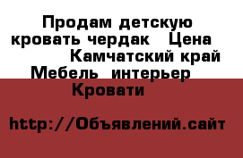 Продам детскую кровать-чердак › Цена ­ 15 000 - Камчатский край Мебель, интерьер » Кровати   